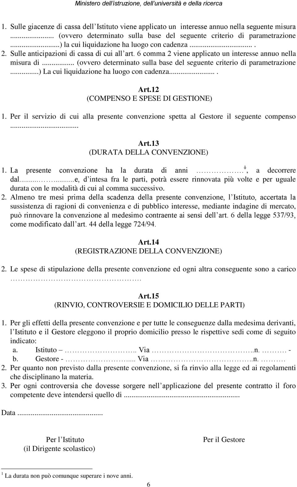 .. (ovvero determinato sulla base del seguente criterio di parametrazione...) La cui liquidazione ha luogo con cadenza.... Art.12 (COMPENSO E SPESE DI GESTIONE) 1.