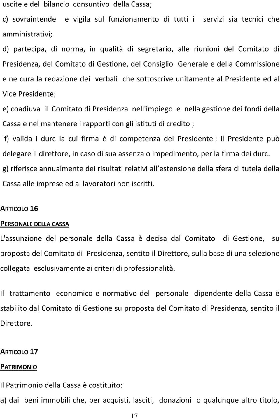 Presidente; e) coadiuva il Comitato di Presidenza nell'impiego e nella gestione dei fondi della Cassa e nel mantenere i rapporti con gli istituti di credito ; f) valida i durc la cui firma è di