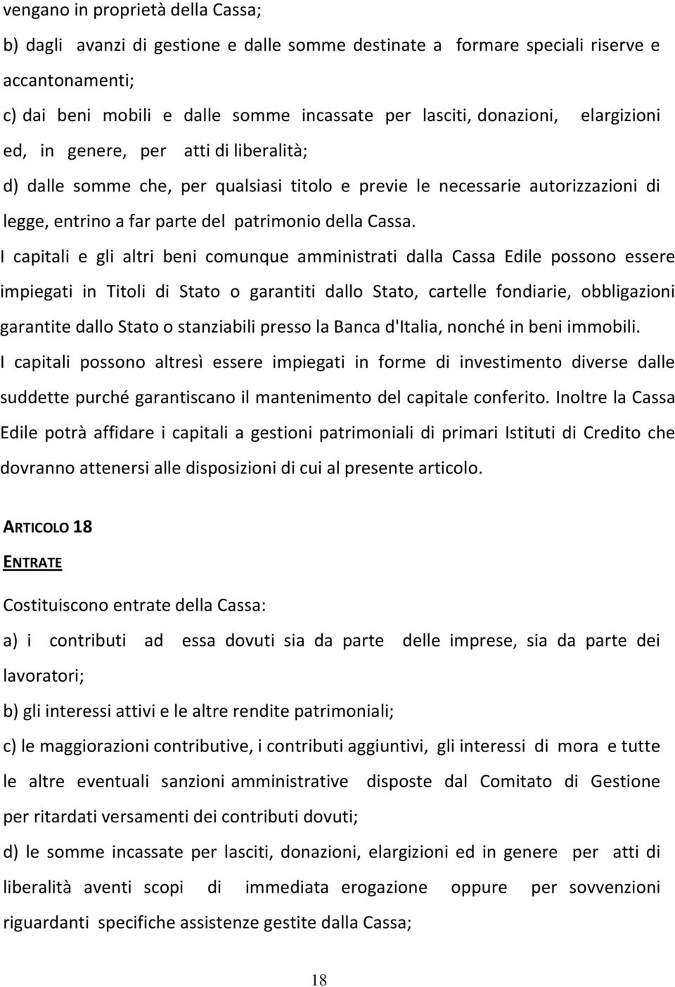 I capitali e gli altri beni comunque amministrati dalla Cassa Edile possono essere impiegati in Titoli di Stato o garantiti dallo Stato, cartelle fondiarie, obbligazioni garantite dallo Stato o