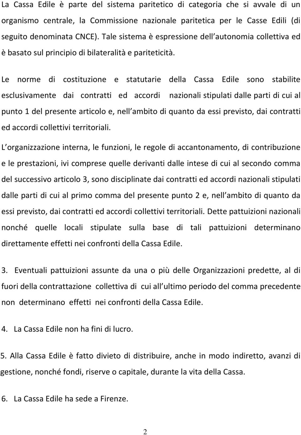 Le norme di costituzione e statutarie della Cassa Edile sono stabilite esclusivamente dai contratti ed accordi nazionali stipulati dalle parti di cui al punto 1 del presente articolo e, nell ambito