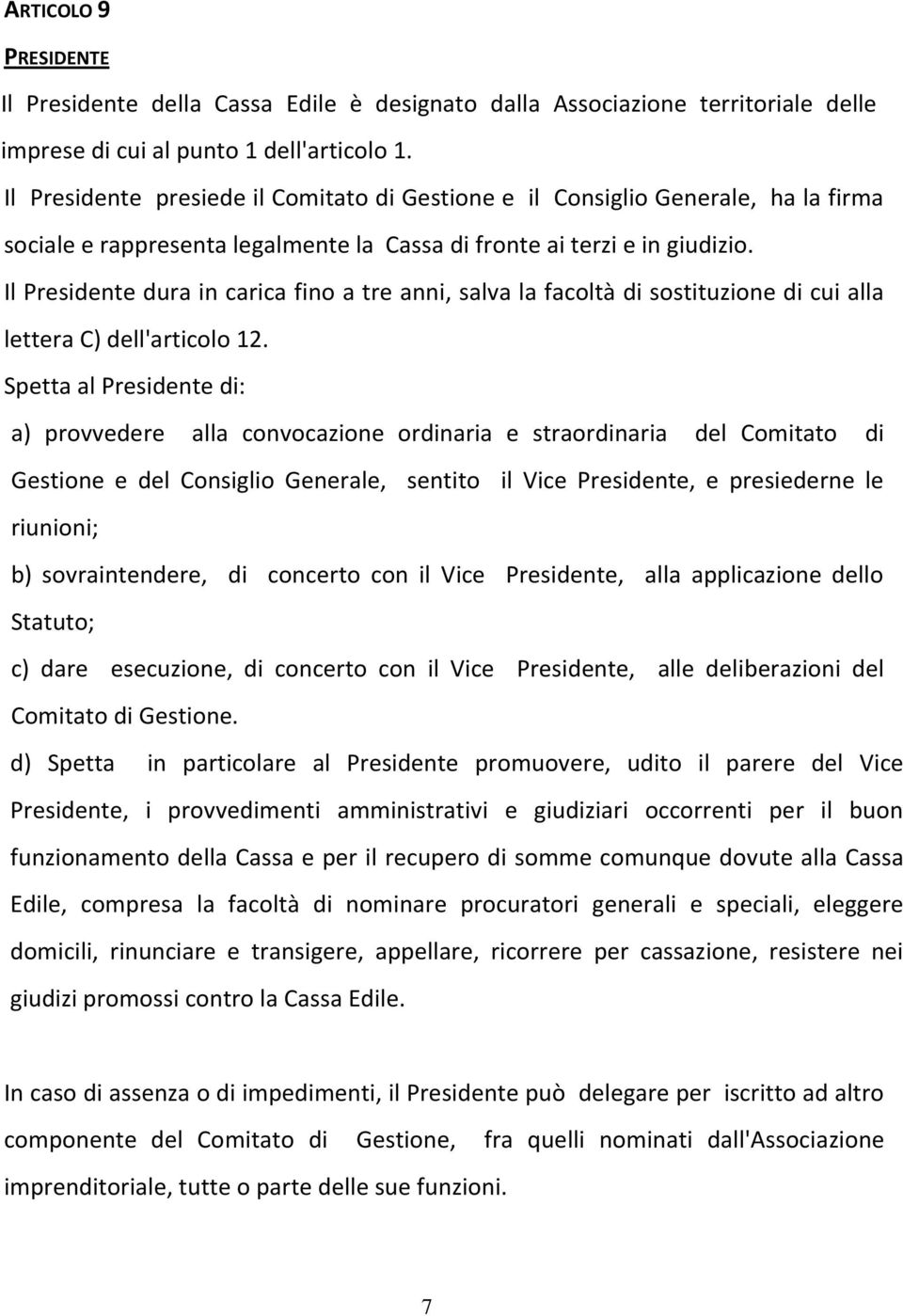 Il Presidente dura in carica fino a tre anni, salva la facoltà di sostituzione di cui alla lettera C) dell'articolo 12.