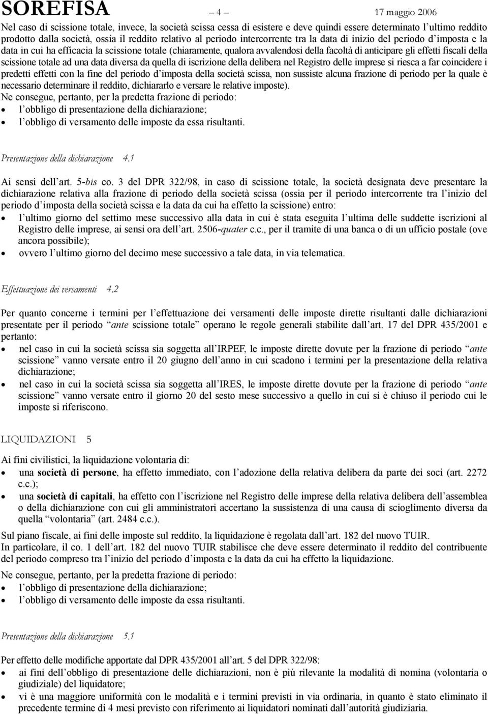 fiscali della scissione totale ad una data diversa da quella di iscrizione della delibera nel Registro delle imprese si riesca a far coincidere i predetti effetti con la fine del periodo d imposta