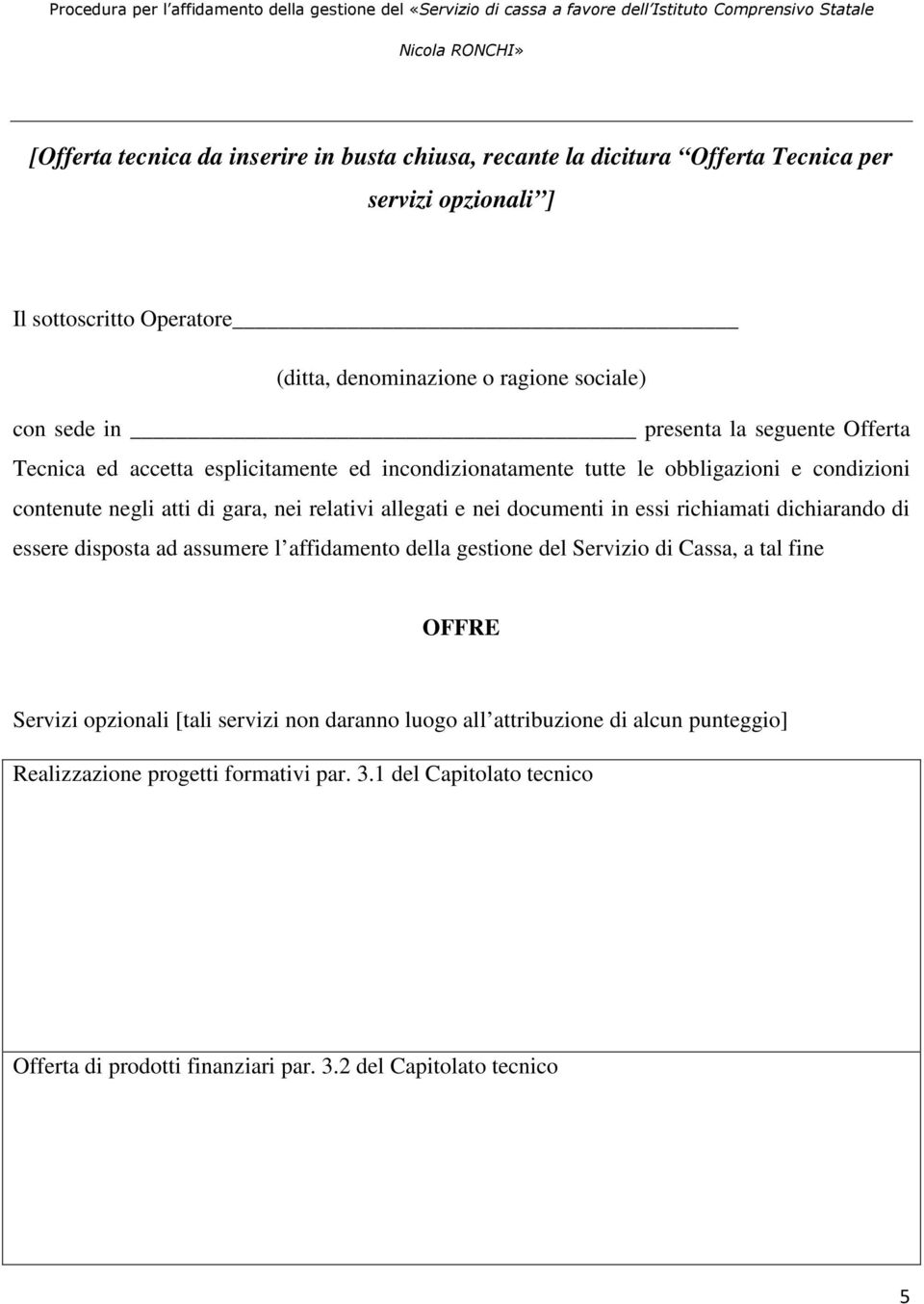 e nei documenti in essi richiamati dichiarando di essere disposta ad assumere l affidamento della gestione del Servizio di Cassa, a tal fine OFFRE Servizi opzionali [tali servizi