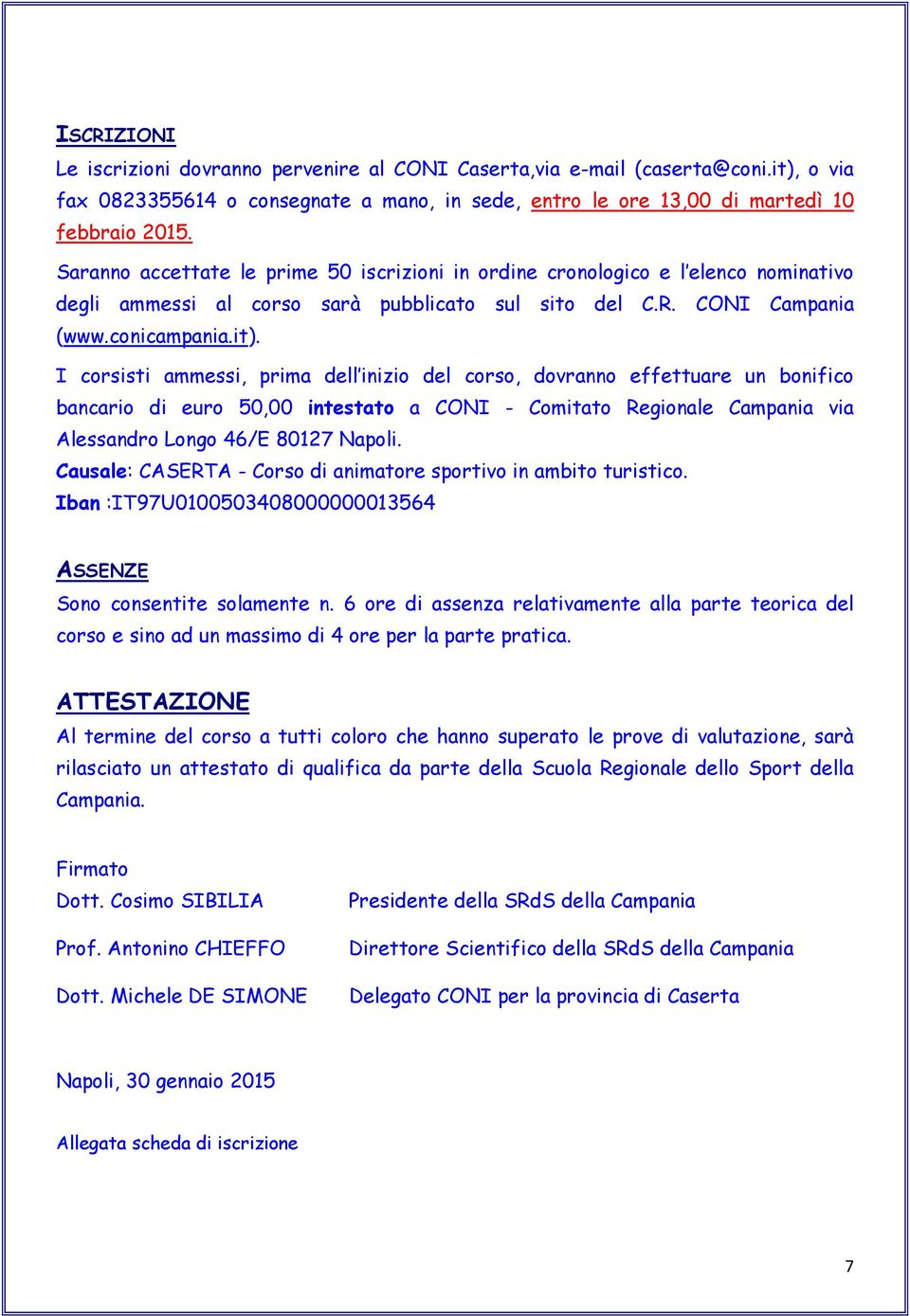 I corsisti ammessi, prima dell inizio del corso, dovranno effettuare un bonifico bancario di euro 50,00 intestato a CONI - Comitato Regionale Campania via Alessandro Longo 46/E 80127 Napoli.