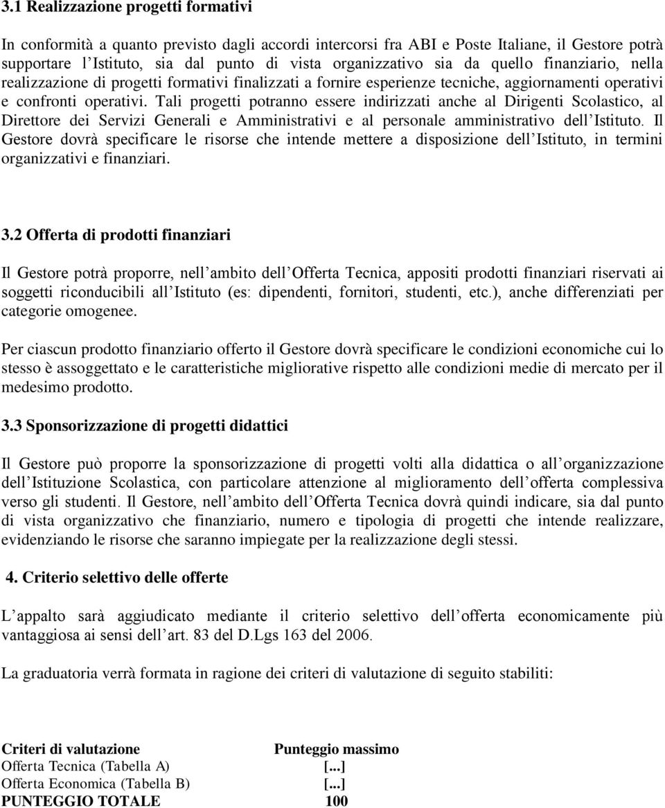 Tali progetti potranno essere indirizzati anche al Dirigenti Scolastico, al Direttore dei Servizi Generali e Amministrativi e al personale amministrativo dell Istituto.