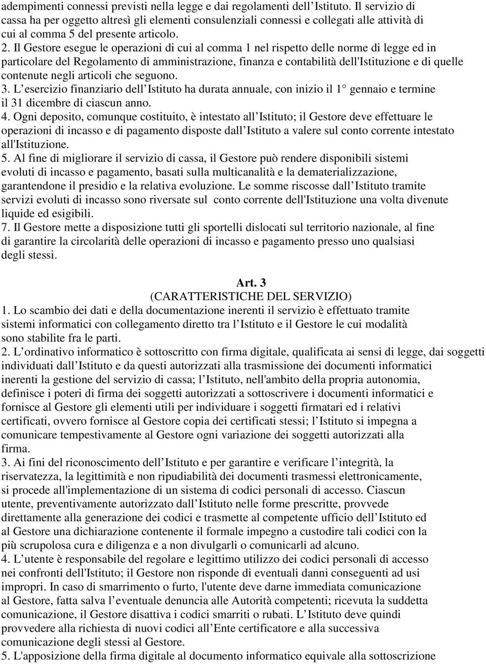 Il Gestore esegue le operazioni di cui al comma 1 nel rispetto delle norme di legge ed in particolare del Regolamento di amministrazione, finanza e contabilità dell'istituzione e di quelle contenute