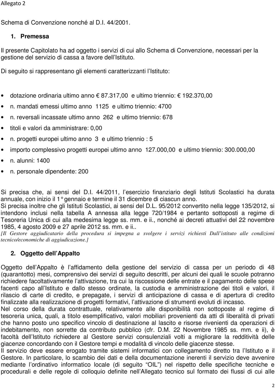 Di seguito si rappresentano gli elementi caratterizzanti l Istituto: dotazione ordinaria ultimo anno 87.317,00 e ultimo triennio: 192.370,00 n.