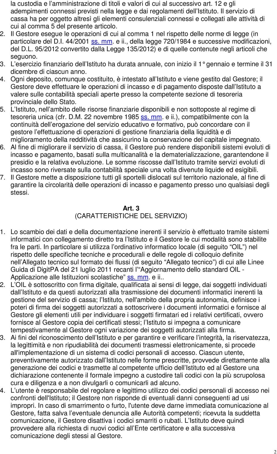 Il Gestore esegue le operazioni di cui al comma 1 nel rispetto delle norme di legge (in particolare del D.I. 44/2001 ss. mm. e ii., della legge 720/1984 e successive modificazioni, del D.L.