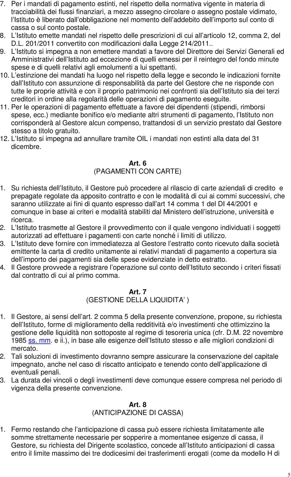 L Istituto emette mandati nel rispetto delle prescrizioni di cui all articolo 12, comma 2, del D.L. 201/2011 convertito con modificazioni dalla Legge 214/2011.. 9.