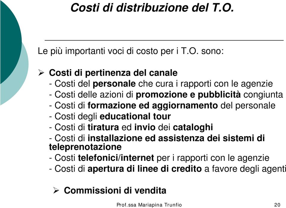 sono: Costi di pertinenza del canale - Costi del personale che cura i rapporti con le agenzie - Costi delle azioni di promozione e pubblicità