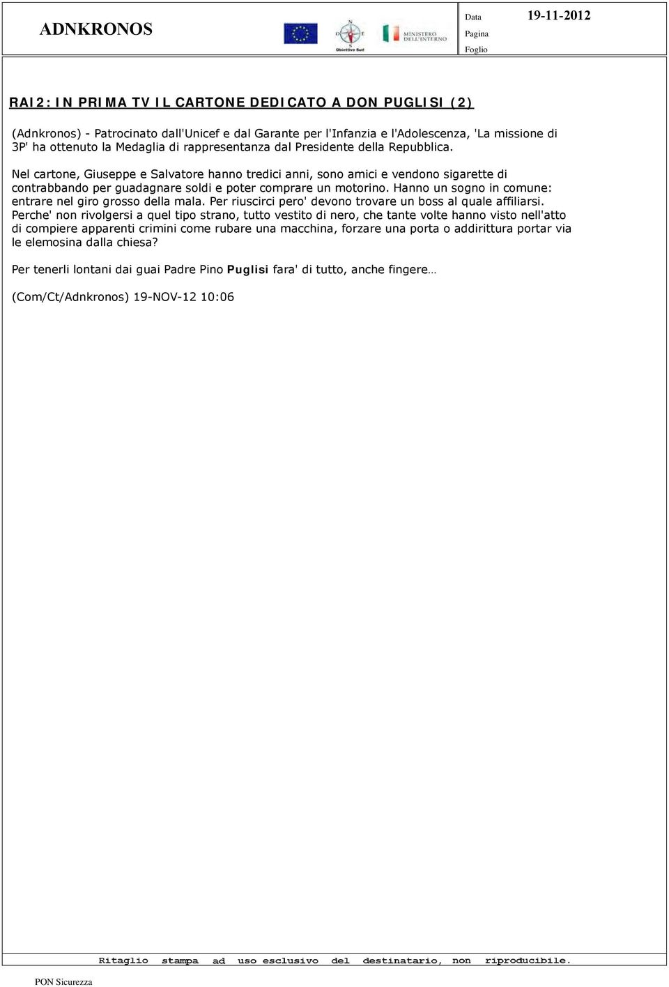 Nel cartone, Giuseppe e Salvatore hanno tredici anni, sono amici e vendono sigarette di contrabbando per guadagnare soldi e poter comprare un motorino.