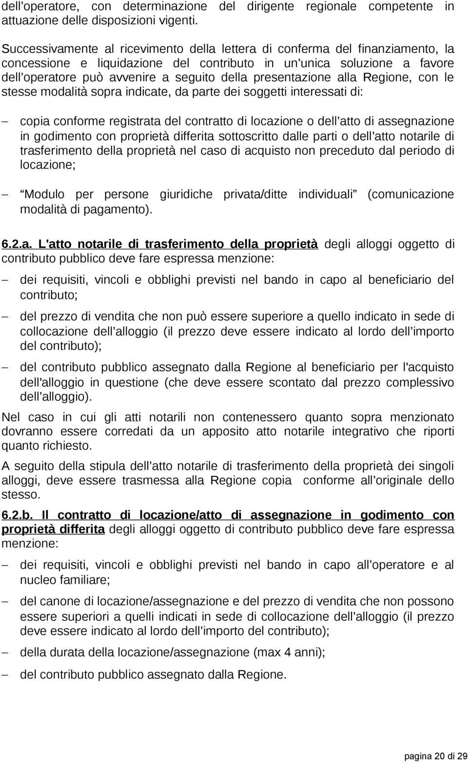 presentazione alla Regione, con le stesse modalità sopra indicate, da parte dei soggetti interessati di: copia conforme registrata del contratto di locazione o dell atto di assegnazione in godimento