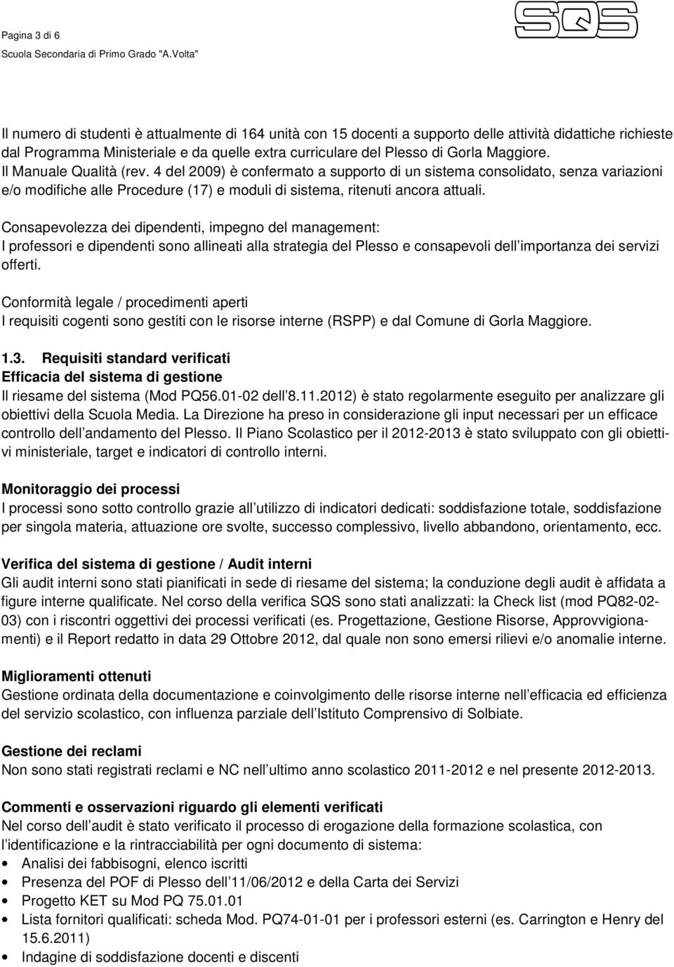 Consapevolezza dei dipendenti, impegno del management: I professori e dipendenti sono allineati alla strategia del Plesso e consapevoli dell importanza dei servizi offerti.