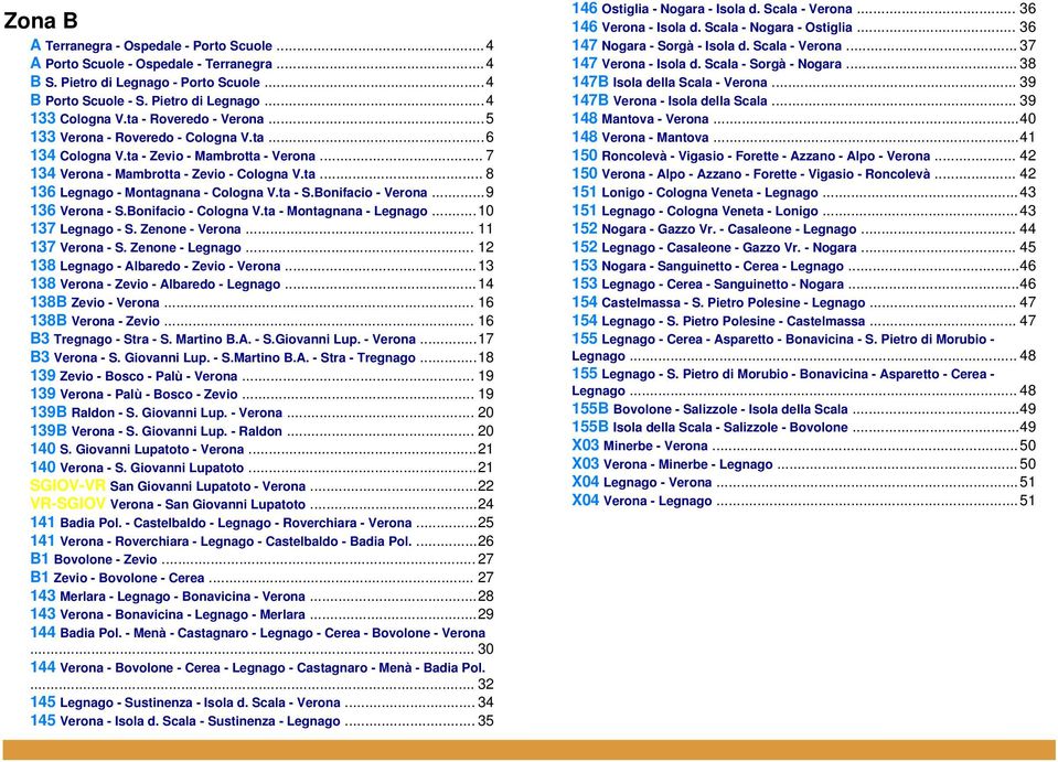 ta - S.Bonifacio - Verona...9 136 Verona - S.Bonifacio - Cologna V.ta - Montagnana - Legnago...10 137 Legnago - S. Zenone - Verona... 11 137 Verona - S. Zenone - Legnago.