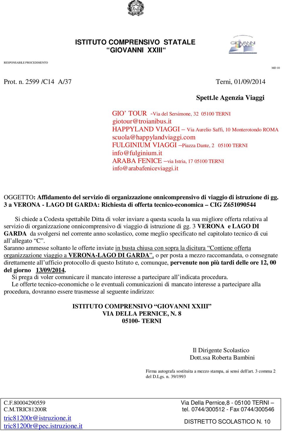 it ARABA FENICE via Istria, 17 05100 TERNI info@arabafeniceviaggi.it OGGETTO: Affidamento del servizio di organizzazione onnicomprensivo di viaggio di istruzione di gg.