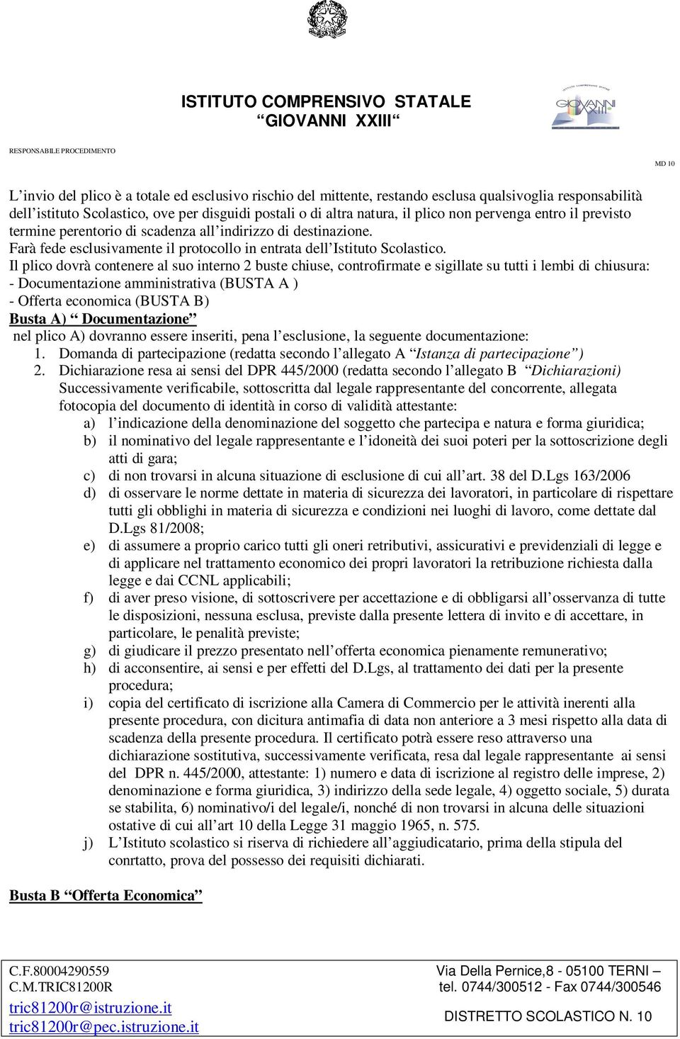 Il plico dovrà contenere al suo interno 2 buste chiuse, controfirmate e sigillate su tutti i lembi di chiusura: - Documentazione amministrativa (BUSTA A ) - Offerta economica (BUSTA B) Busta A)