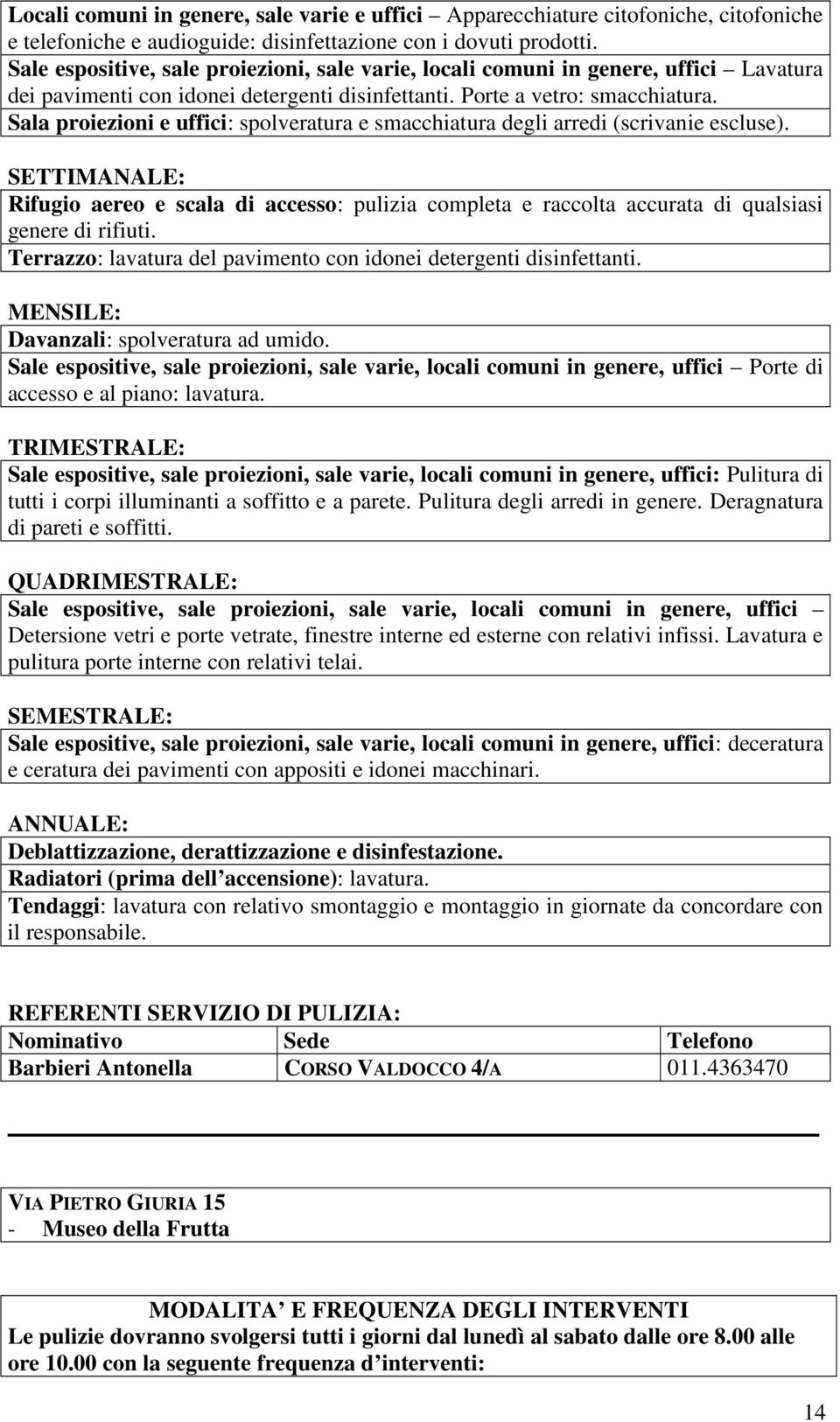 Sala proiezioni e uffici: spolveratura e smacchiatura degli arredi (scrivanie escluse).