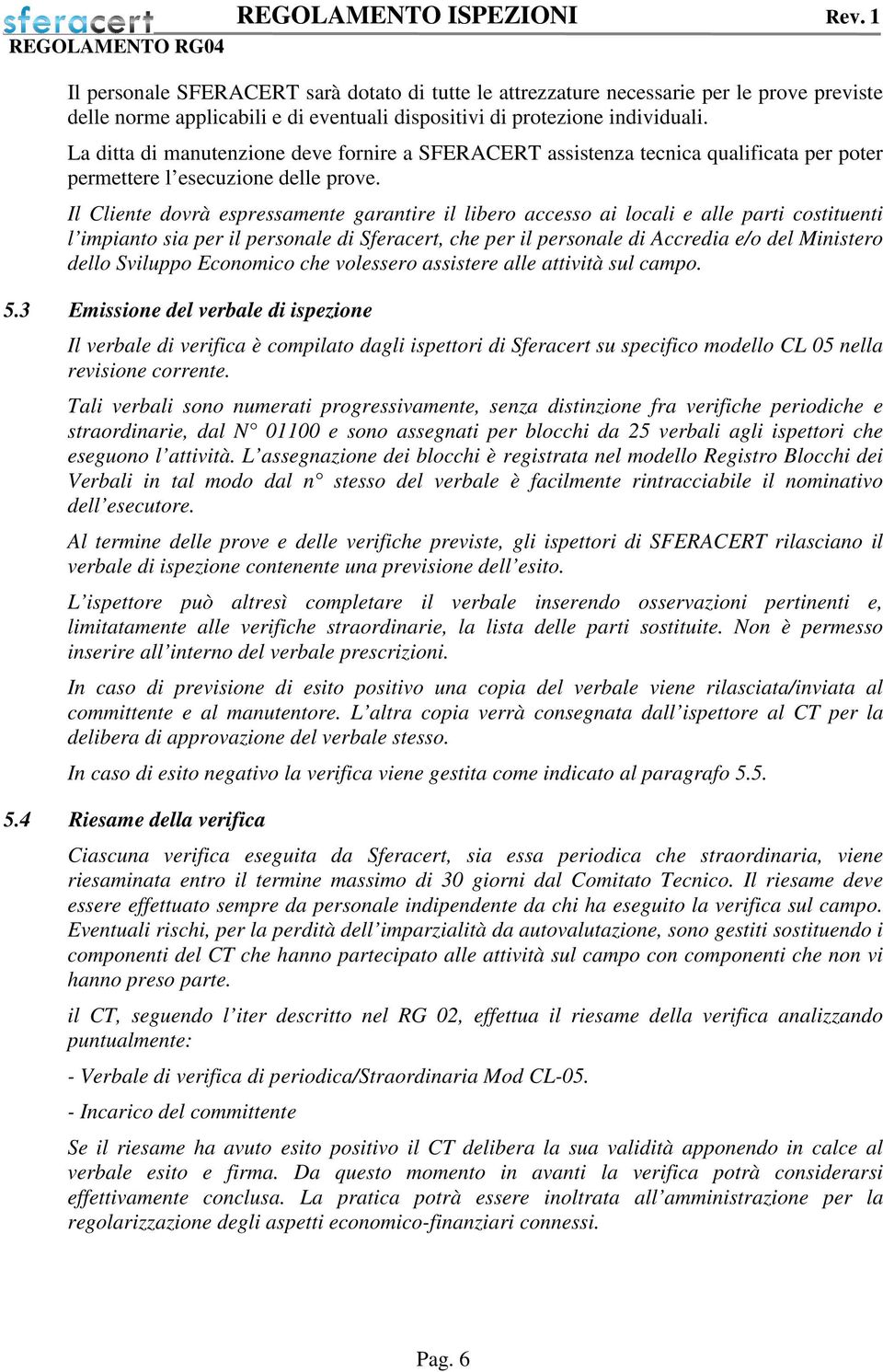 Il Cliente dovrà espressamente garantire il libero accesso ai locali e alle parti costituenti l impianto sia per il personale di Sferacert, che per il personale di Accredia e/o del Ministero dello