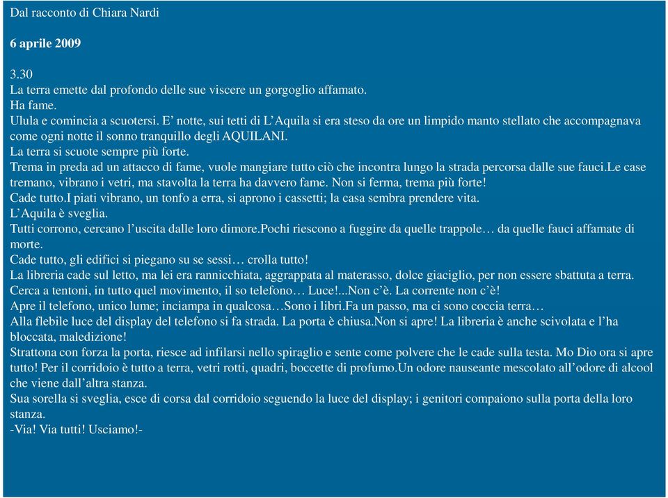 Trema in preda ad un attacco di fame, vuole mangiare tutto ciò che incontra lungo la strada percorsa dalle sue fauci.le case tremano, vibrano i vetri, ma stavolta la terra ha davvero fame.