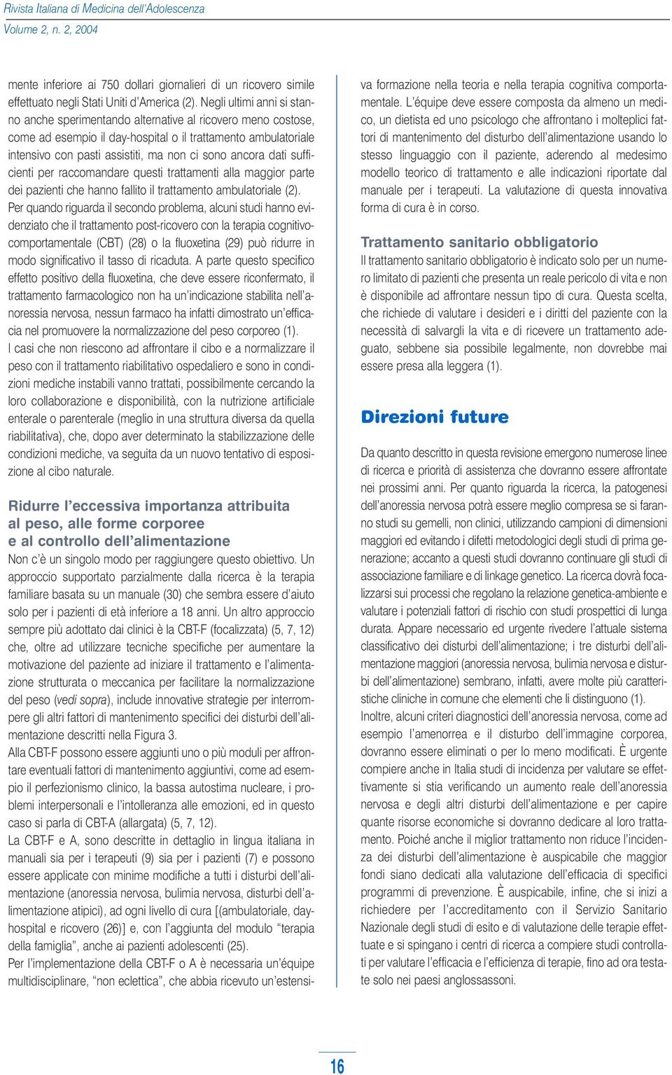 ancora dati sufficienti per raccomandare questi trattamenti alla maggior parte dei pazienti che hanno fallito il trattamento ambulatoriale (2).