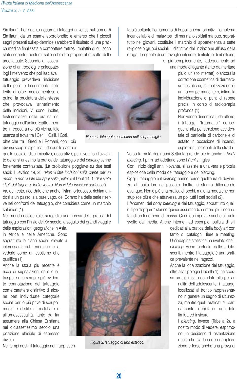 a combattere l'artrosi, malattia di cui sono stati scoperti i postumi sullo scheletro proprio al di sotto delle aree tatuate.