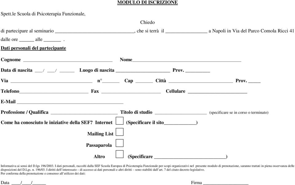 Telefono Fax Cellulare E-Mail Professione / Qualifica Titolo di studio (specificare se in corso o terminato) Come ha conosciuto le iniziative della SEF?