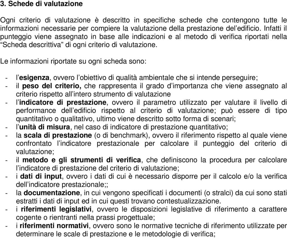 Le informazioni riportate su ogni scheda sono: l esigenza, ovvero l obiettivo di qualità ambientale che si intende perseguire; il peso del criterio, che rappresenta il grado d importanza che viene