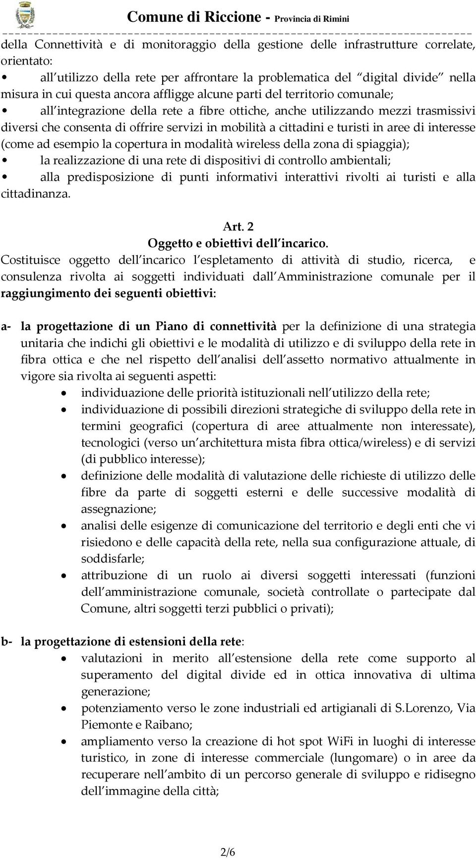 e turisti in aree di interesse (come ad esempio la copertura in modalità wireless della zona di spiaggia); la realizzazione di una rete di dispositivi di controllo ambientali; alla predisposizione di