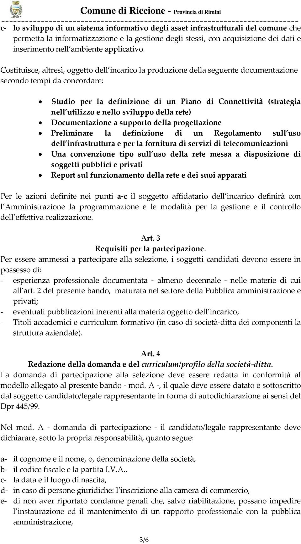 Costituisce, altresì, oggetto dell incarico la produzione della seguente documentazione secondo tempi da concordare: Studio per la definizione di un Piano di Connettività (strategia nell utilizzo e