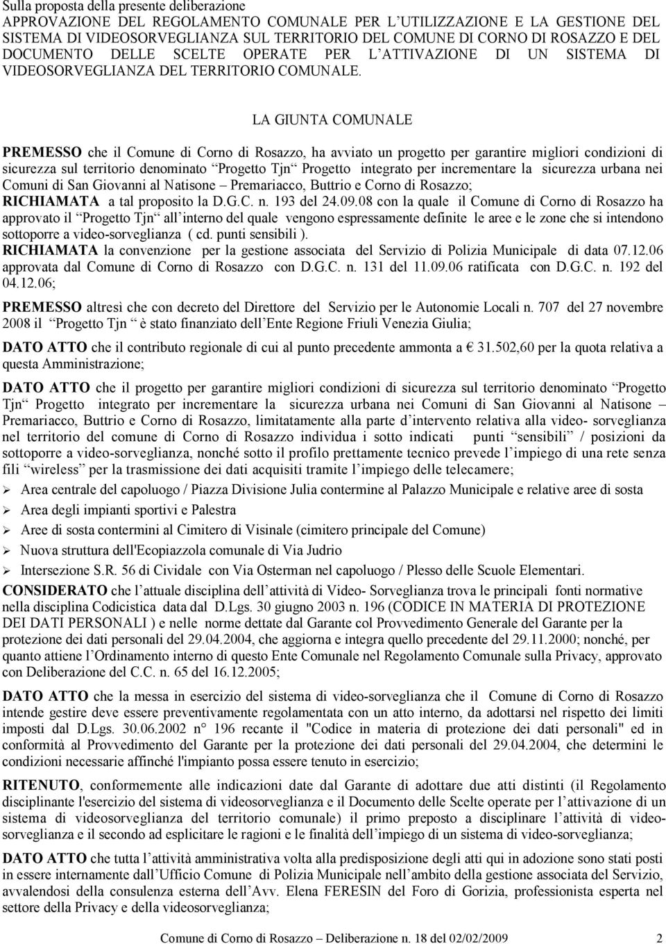 LA GIUNTA COMUNALE PREMESSO che il Comune di Corno di Rosazzo, ha avviato un progetto per garantire migliori condizioni di sicurezza sul territorio denominato Progetto Tjn Progetto integrato per