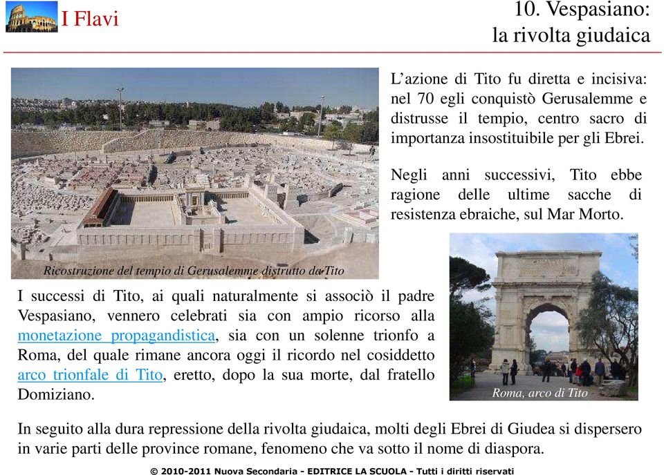 Ricostruzione del tempio di Gerusalemme distrutto da Tito I successi di Tito, ai quali naturalmente si associò il padre Vespasiano, vennero celebrati sia con ampio ricorso alla monetazione