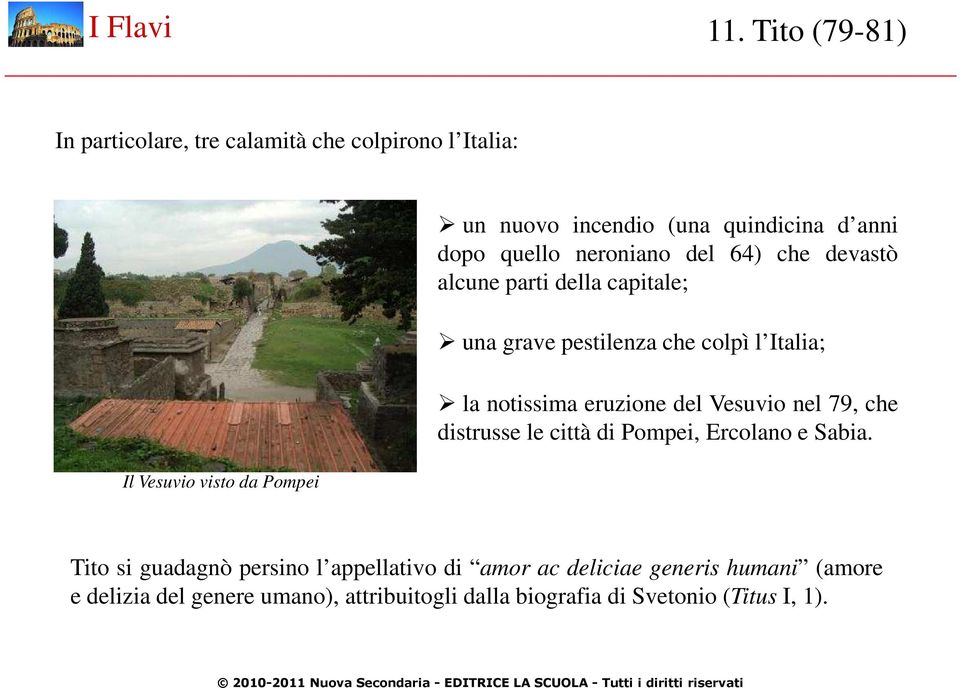 Italia; la notissima eruzione del Vesuvio nel 79, che distrusse le città di Pompei, Ercolano e Sabia.