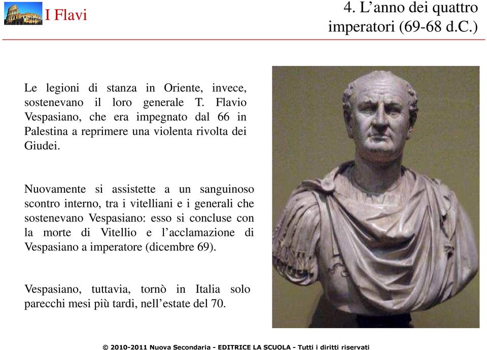 Nuovamente si assistette a un sanguinoso scontro interno, tra i vitelliani e i generali che sostenevano Vespasiano: esso si
