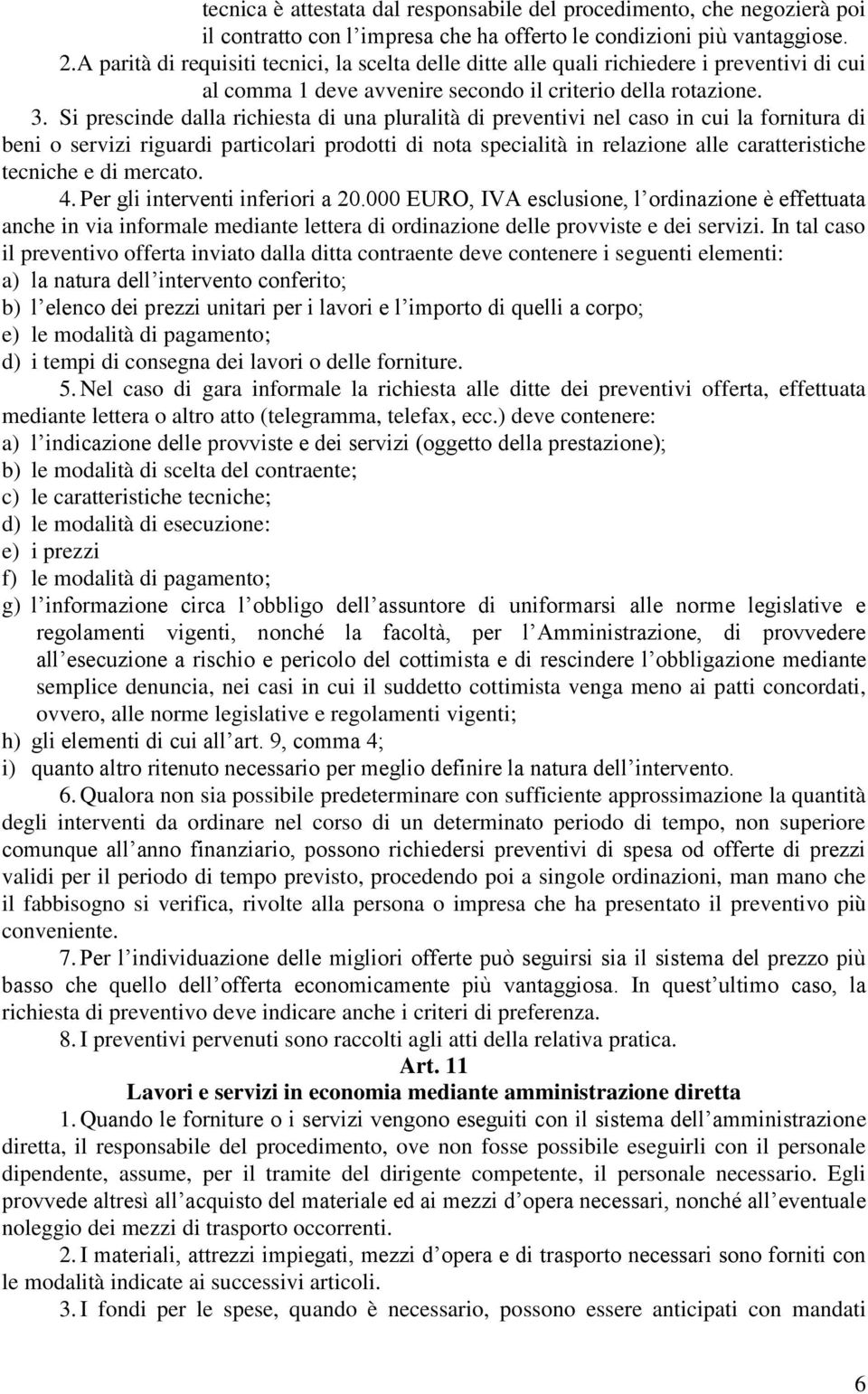 Si prescinde dalla richiesta di una pluralità di preventivi nel caso in cui la fornitura di beni o servizi riguardi particolari prodotti di nota specialità in relazione alle caratteristiche tecniche