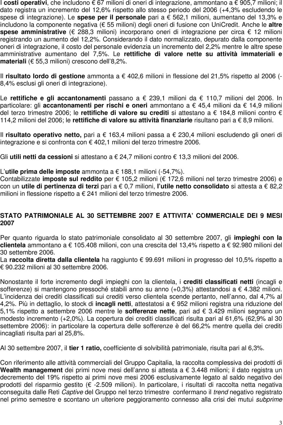 Anche le altre spese amministrative ( 288,3 milioni) incorporano oneri di integrazione per circa 12 milioni registrando un aumento del 12,2%.