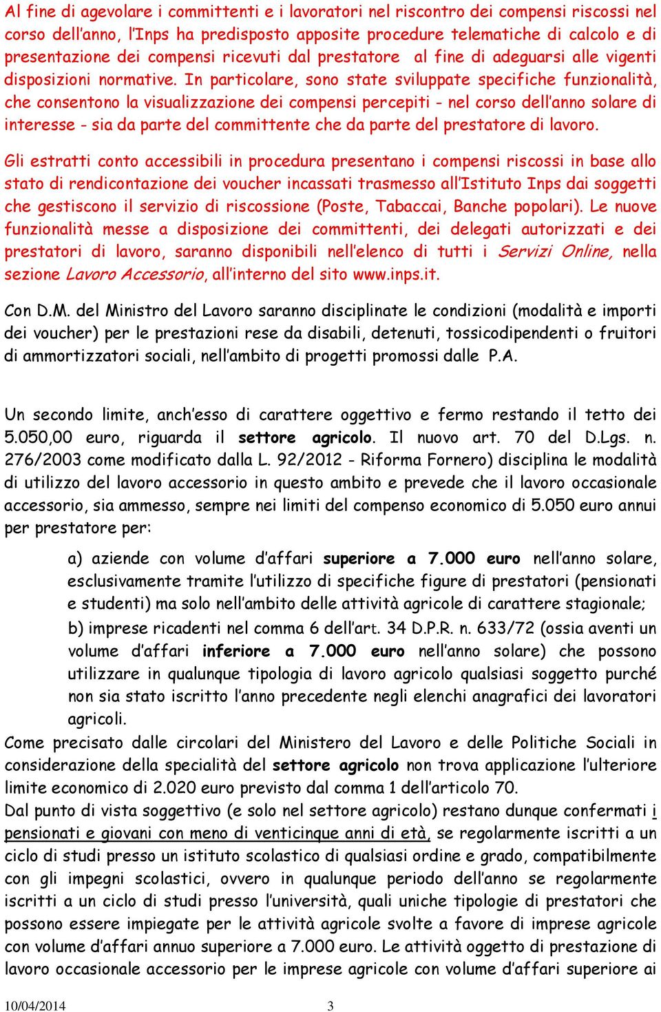 In particolare, sono state sviluppate specifiche funzionalità, che consentono la visualizzazione dei compensi percepiti - nel corso dell anno solare di interesse - sia da parte del committente che da