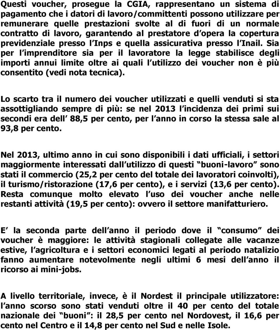 Sia per l imprenditore sia per il lavoratore la legge stabilisce degli importi annui limite oltre ai quali l utilizzo dei voucher non è più consentito (vedi nota tecnica).