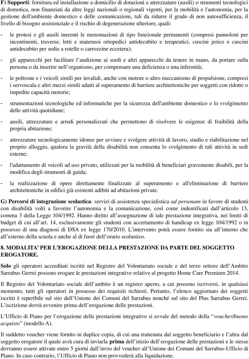 degenerazione ulteriore, quali: - le protesi e gli ausili inerenti le menomazioni di tipo funzionale permanenti (compresi pannoloni per incontinenti, traverse, letti e materassi ortopedici