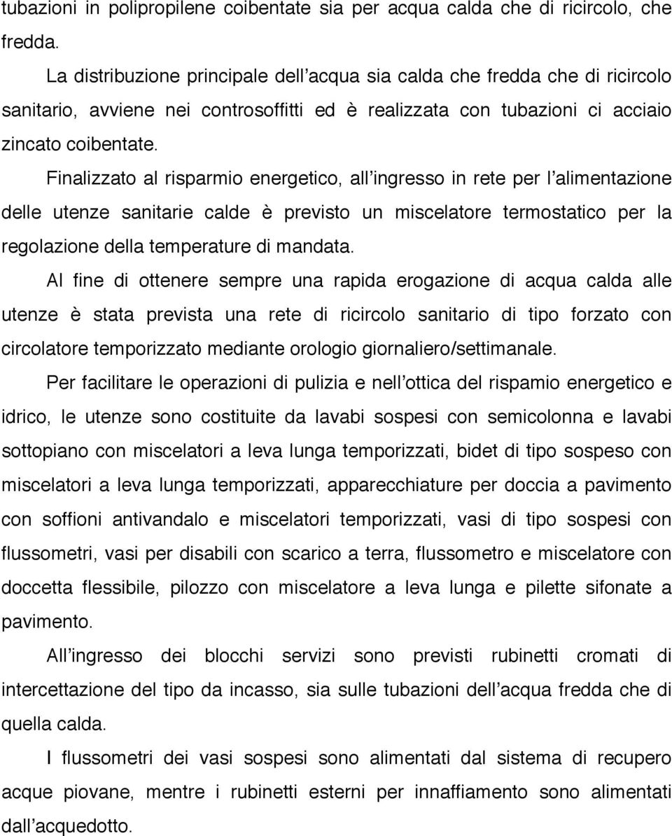 Finalizzato al risparmio energetico, allʼingresso in rete per lʼalimentazione delle utenze sanitarie calde è previsto un miscelatore termostatico per la regolazione della temperature di mandata.