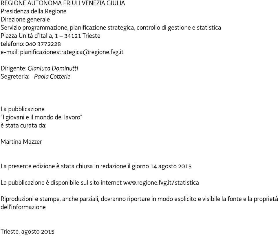 it Dirigente: Gianluca Dominutti Segreteria: Paola Cotterle La pubblicazione I giovani e il mondo del lavoro è stata curata da: Martina Mazzer La presente edizione è stata chiusa