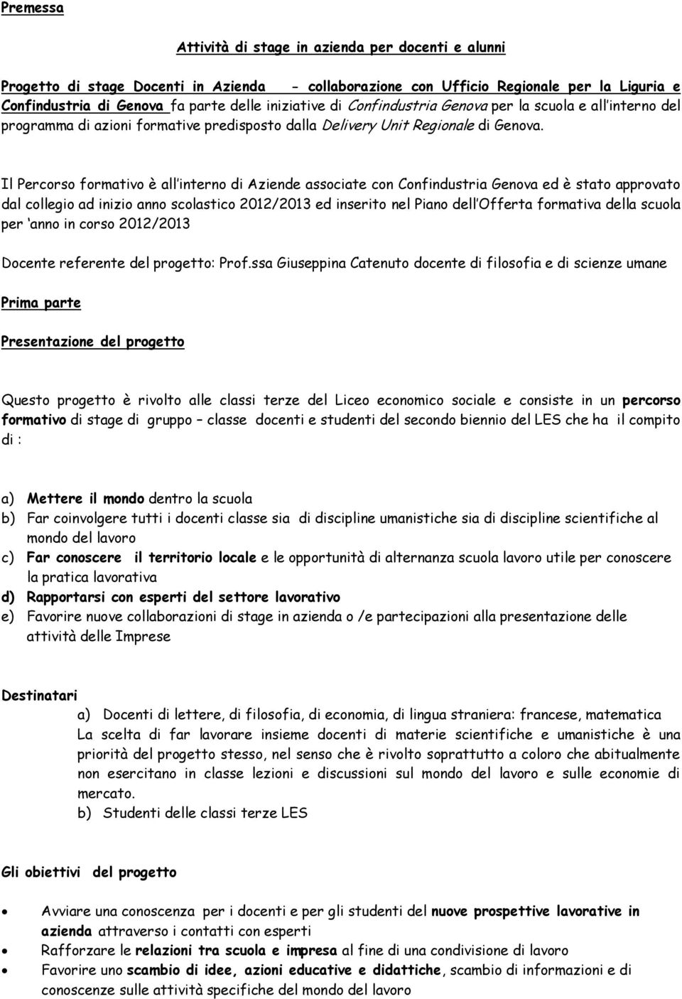 Il Percorso formativo è all interno di Aziende associate con Confindustria Genova ed è stato approvato dal collegio ad inizio anno scolastico 2012/2013 ed inserito nel Piano dell Offerta formativa