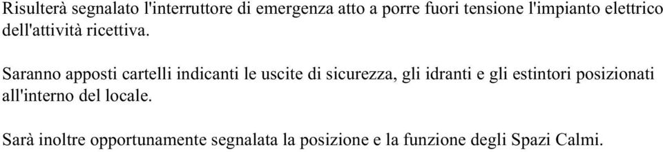 Saranno apposti cartelli indicanti le uscite di sicurezza, gli idranti e gli