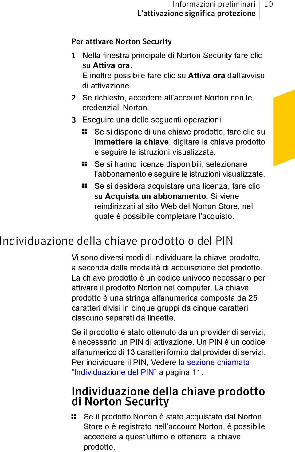 3 Eseguire una delle seguenti operazioni: 1 Se si dispone di una chiave prodotto, fare clic su Immettere la chiave, digitare la chiave prodotto e seguire le istruzioni visualizzate.