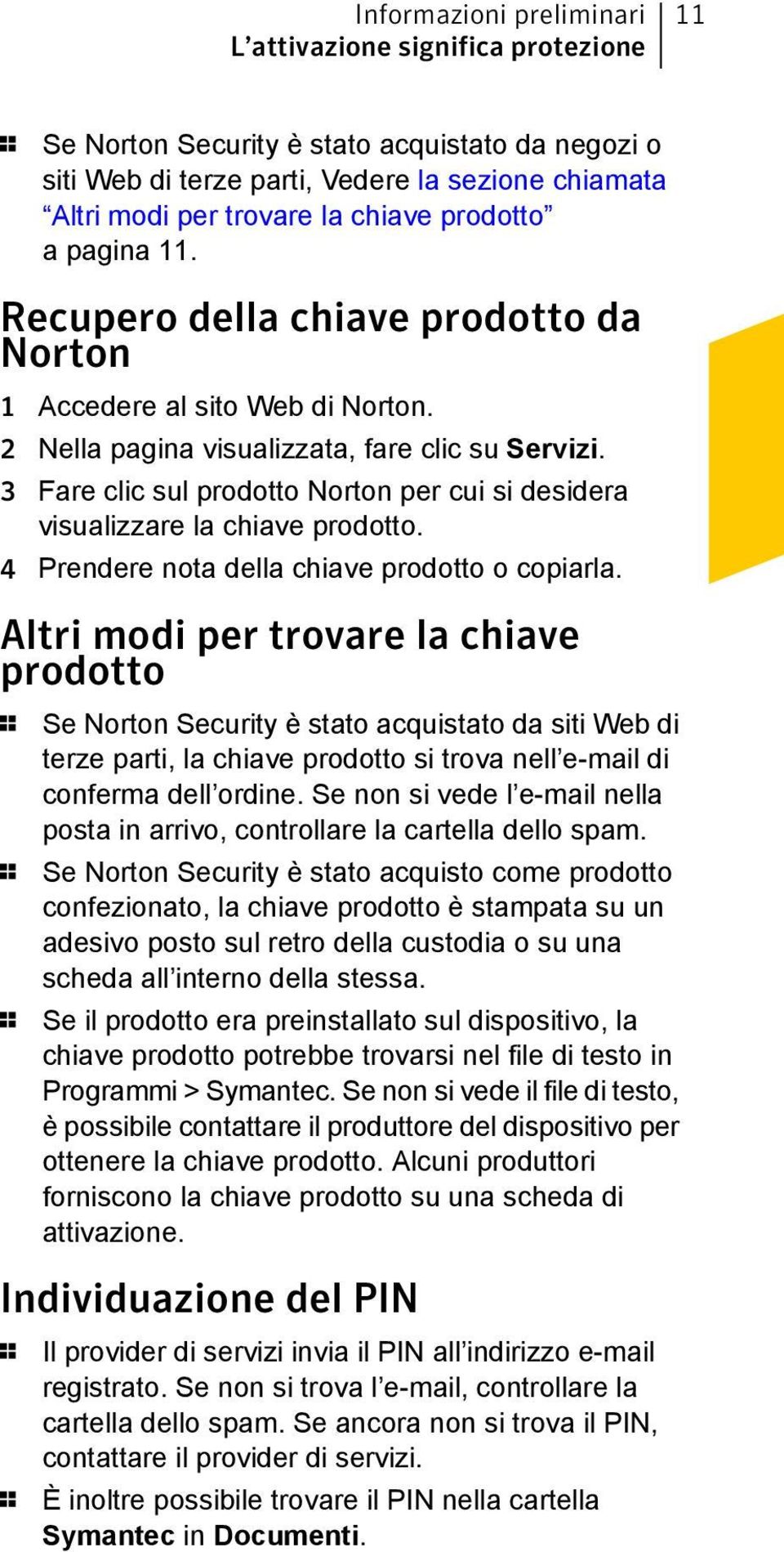 3 Fare clic sul prodotto Norton per cui si desidera visualizzare la chiave prodotto. 4 Prendere nota della chiave prodotto o copiarla.