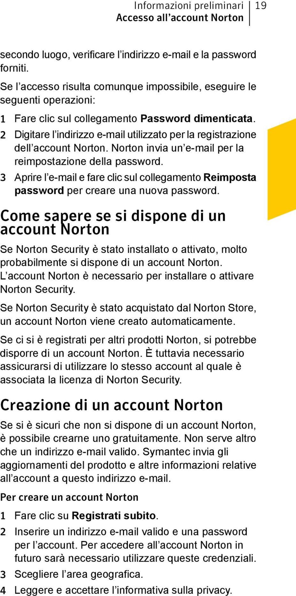 2 Digitare l indirizzo e-mail utilizzato per la registrazione dell account Norton. Norton invia un e-mail per la reimpostazione della password.