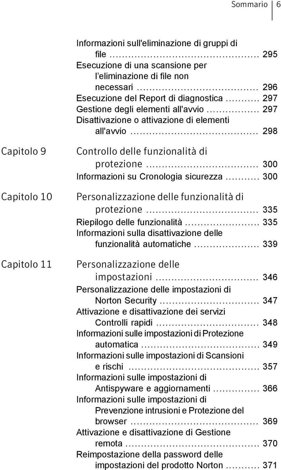 .. 300 Informazioni su Cronologia sicurezza... 300 Personalizzazione delle funzionalità di protezione... 335 Riepilogo delle funzionalità.