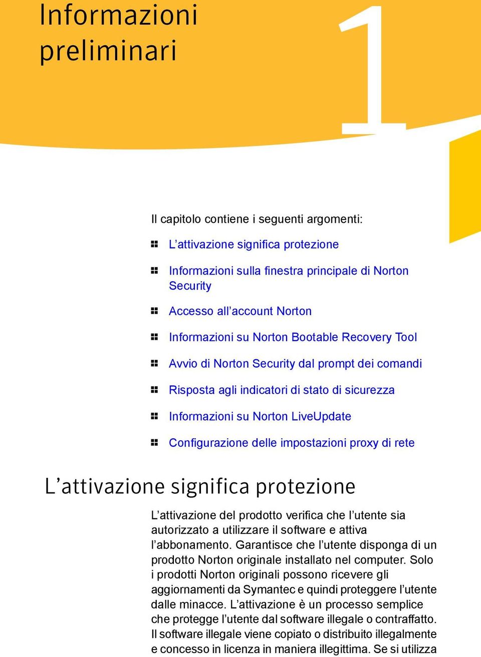 delle impostazioni proxy di rete L attivazione significa protezione L attivazione del prodotto verifica che l utente sia autorizzato a utilizzare il software e attiva l abbonamento.