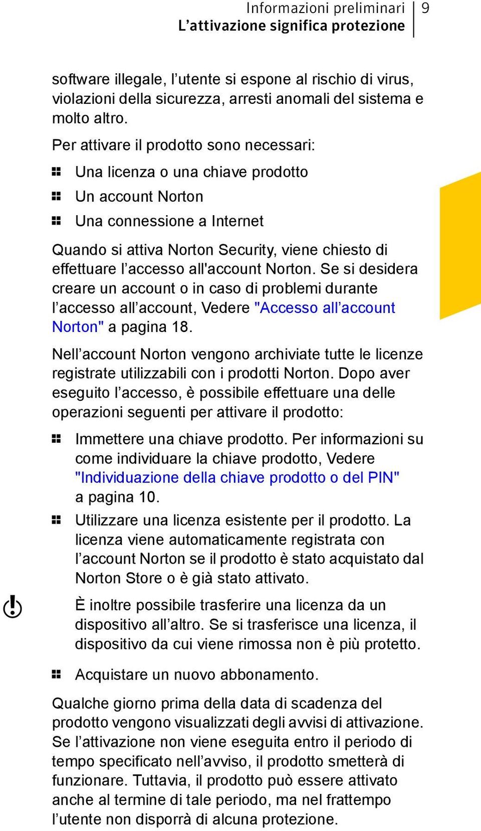 all'account Norton. Se si desidera creare un account o in caso di problemi durante l accesso all account, Vedere "Accesso all account Norton" a pagina 18.