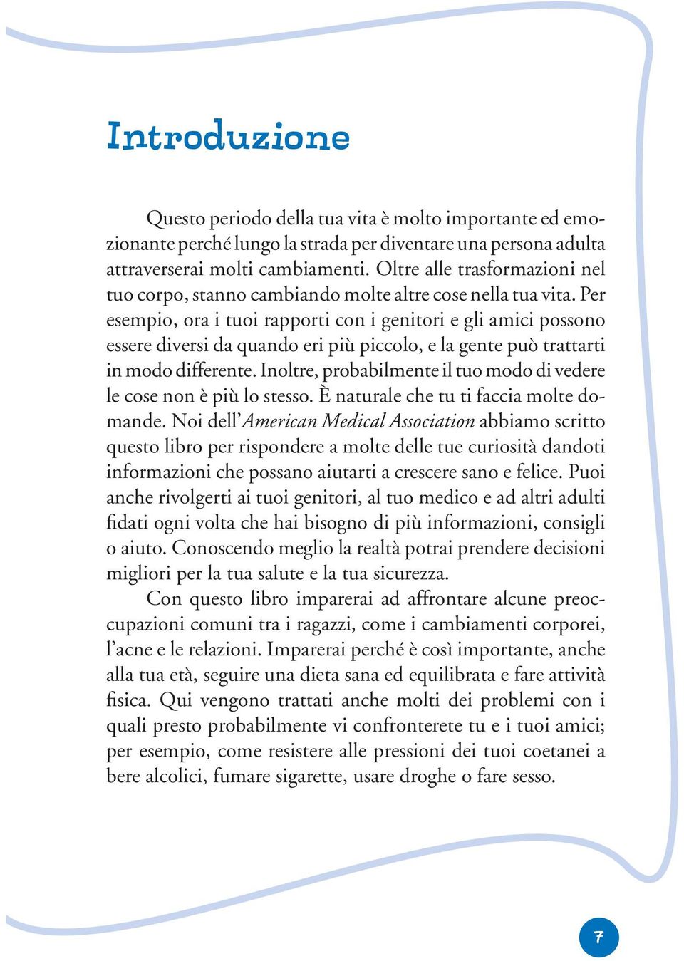 Per esempio, ora i tuoi rapporti con i genitori e gli amici possono essere diversi da quando eri più piccolo, e la gente può trattarti in modo differente.