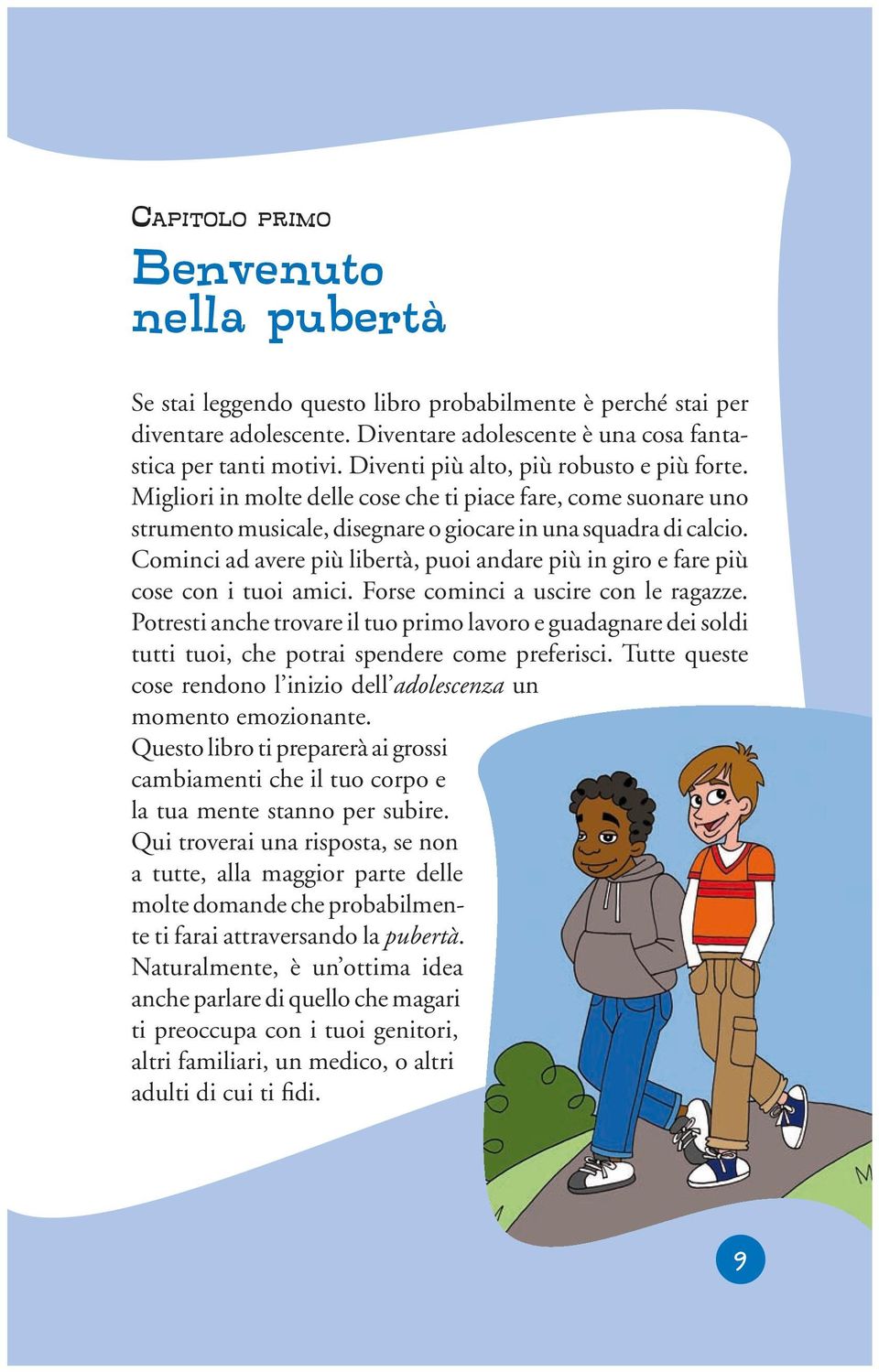 Cominci ad avere più libertà, puoi andare più in giro e fare più cose con i tuoi amici. Forse cominci a uscire con le ragazze.